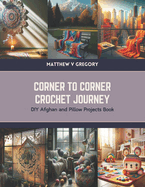 Corner to Corner Crochet Journey: DIY Afghan and Pillow Projects Book