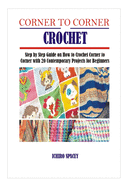 Corner to Corner Crochet: Step by Step Guide on How to Crochet Corner to Corner with 20 Contemporary Projects for Beginners