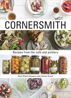 Cornersmith: Recipes from the cafe and picklery - Grant, James, and Elliott-Howery, Alex