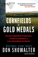 Cornfields to Gold Medals: Coaching Championship Basketball, Lessons in Leadership, and a Rise from Humble Beginnings