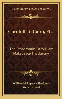 Cornhill to Cairo, Etc.: The Prose Works of William Makepeace Thackerary - Thackeray, William Makepeace, and Jerrold, Walter (Editor)