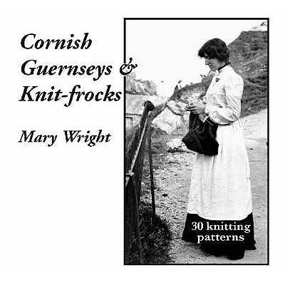 Cornish Guernseys and Knit-frocks - Wright, Mary