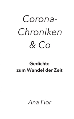 Corona-Chroniken und Co: Gedichte zum Wandel der Zeit - Flor, Ana