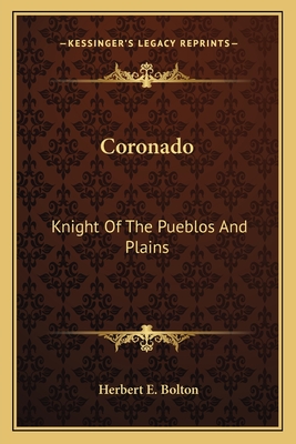 Coronado: Knight Of The Pueblos And Plains - Bolton, Herbert E