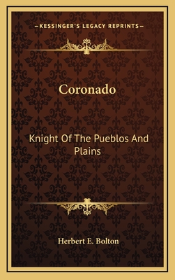 Coronado: Knight Of The Pueblos And Plains - Bolton, Herbert E