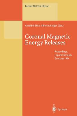 Coronal Magnetic Energy Releases: Proceedings of the Cesra Workshop Held in Caputh/Potsdam, Germany 16-20 May 1994 - Benz, Arnold O (Editor), and Krger, Albrecht (Editor)