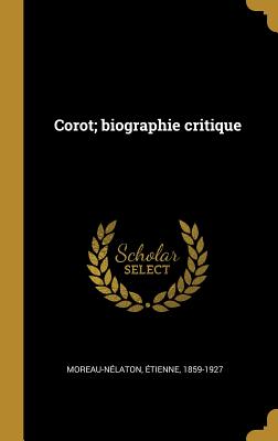 Corot; Biographie Critique - Moreau-N?laton, ?tienne