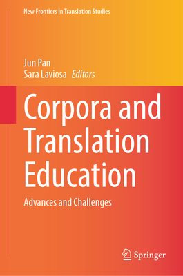 Corpora and Translation Education: Advances and Challenges - Pan, Jun (Editor), and Laviosa, Sara (Editor)