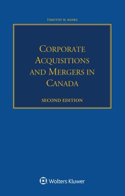 Corporate Acquisitions and Mergers in Canada - Banks, Timothy M