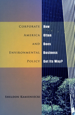 Corporate America and Environmental Policy: How Often Does Business Get Its Way? - Kamieniecki, Sheldon
