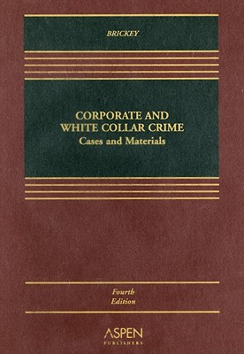 Corporate and White Collar Crime: Cases and Materials - Brickey, Kathleen F