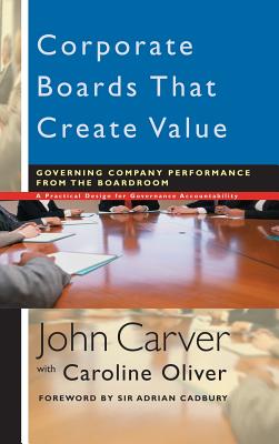 Corporate Boards That Create Value: Governing Company Performance from the Boardroom - Carver, John, and Oliver, Caroline, and Cadbury, Adrian, Sir (Foreword by)