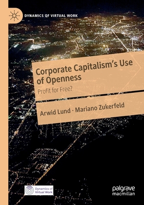 Corporate Capitalism's Use of Openness: Profit for Free? - Lund, Arwid, and Zukerfeld, Mariano