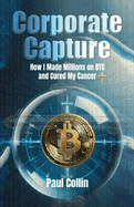 Corporate Capture: How I Made Millions on BTC and Cured My Cancer