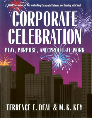 Corporate Celebration Play, Purpose, and Profit at Work - Deal, Terrence E, Ph.D.