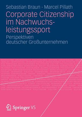 Corporate Citizenship Im Nachwuchsleistungssport: Perspektiven Deutscher Gro?unternehmen - Braun, Sebastian, and Pillath, Marcel