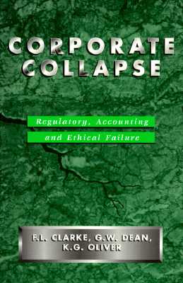 Corporate Collapse: Regulatory, Accounting and Ethical Failure - Clarke, F L, and Dean, G W, and Oliver, K G