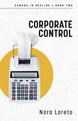 Corporate Control: Canada in Decline Book Two - Loreto, Nora