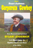 Corporate Cowboy: How Maverick Entrepreneur Stuart Anderson Built Black Angus, the Number 1 Restaurant Chain of the 1980s