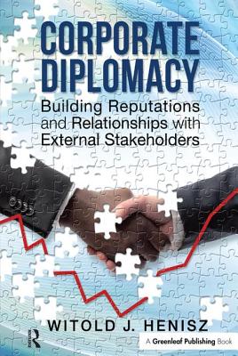 Corporate Diplomacy: Building Reputations and Relationships with External Stakeholders - Henisz, Witold J.