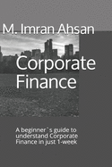Corporate Finance: A beginner`s guide to understand Corporate Finance in just 1-week