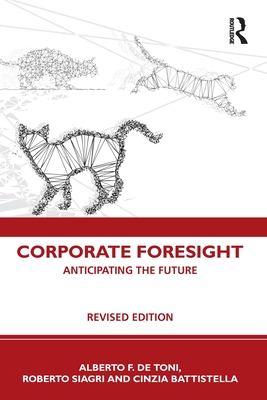 Corporate Foresight: Anticipating the Future - de Toni, Alberto F, and Siagri, Roberto, and Battistella, Cinzia