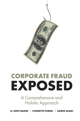 Corporate Fraud Exposed: A Comprehensive and Holistic Approach - Baker, H Kent (Editor), and Purda, Lynnette (Editor), and Saadi, Samir (Editor)