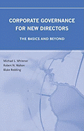 Corporate Governance for New Directors:: The Basics and Beyond - Michael L Whitener, Robert N Walton, and Whitener, Michael L
