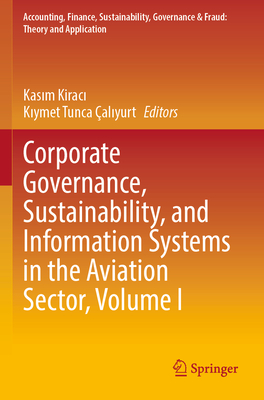 Corporate Governance, Sustainability, and Information Systems in the Aviation Sector, Volume I - Kiraci, Kasim (Editor), and aliyurt, Kiymet Tunca (Editor)