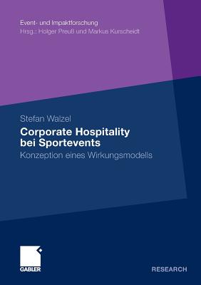 Corporate Hospitality Bei Sportevents: Konzeption Eines Wirkungsmodells - Walzel, Stefan