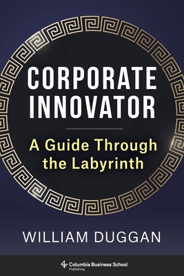 Corporate Innovator: A Guide Through the Labyrinth - Duggan, William
