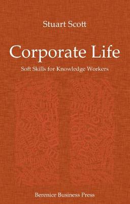 Corporate Life: Soft Skills for Knowledge Workers - Scott, Stuart