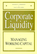 Corporate Liquidity: A Guide to Managing Working Capital - Parkinson, Kenneth L, and Kallberg, Jarl G