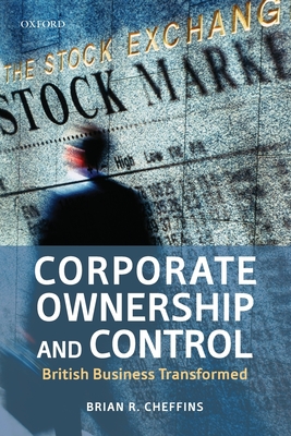 Corporate Ownership and Control: British Business Transformed - Cheffins, Brian R.