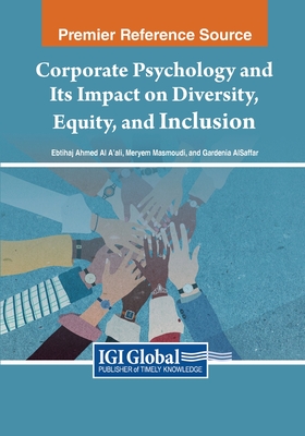 Corporate Psychology and Its Impact on Diversity, Equity, and Inclusion - A'ali, Ebtihaj Ahmed Al (Editor), and Masmoudi, Meryem (Editor), and AlSaffar, Gardenia (Editor)