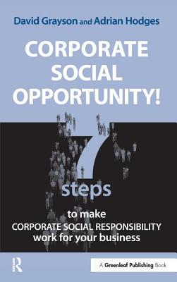 Corporate Social Opportunity!: Seven Steps to Make Corporate Social Responsibility Work for your Business - Grayson, David, and Hodges, Adrian