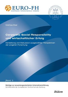 Corporate Social Responsibility und wirtschaftlicher Erfolg. Darstellung und Diskussion ausgewhlter Perspektiven der jngeren Forschung - Ebel, Mathias, and Altmann, Jorn (Editor), and Deckert, Ronald (Editor)