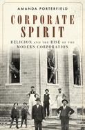 Corporate Spirit: Religion and the Rise of the Modern Corporation