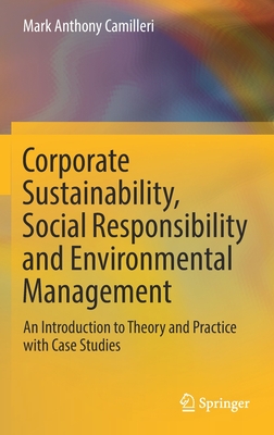 Corporate Sustainability, Social Responsibility and Environmental Management: An Introduction to Theory and Practice with Case Studies - Camilleri, Mark Anthony