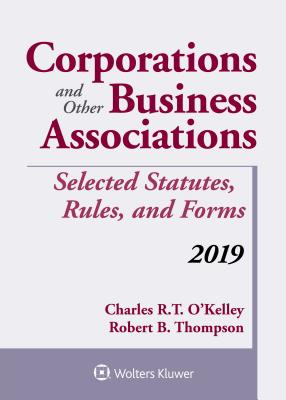 Corporations and Other Business Associations: Selected Statutes, Rules, and Forms, 2019 - O'Kelley, Charles R T, and Thompson, Robert B