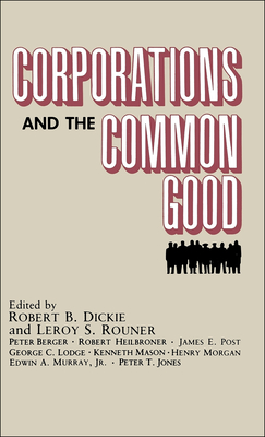 Corporations and the Common Good - Dickie, Robert B (Editor), and Rouner, Leroy S (Editor)