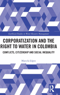 Corporatization and the Right to Water in Colombia: Conflicts, Citizenship and Social Inequality