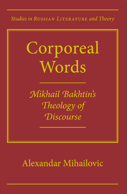 Corporeal Words: Mikhail Bakhtins Theology Discourse - Mihailovic, Alexandar