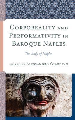 Corporeality and Performativity in Baroque Naples: The Body of Naples - Giardino, Alessandro (Editor), and Donato, Clorinda (Contributions by), and Forlino, Marino (Contributions by)