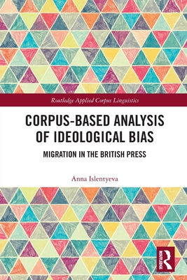 Corpus-Based Analysis of Ideological Bias: Migration in the British Press - Islentyeva, Anna