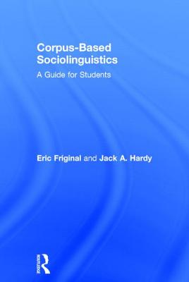 Corpus-Based Sociolinguistics: A Guide for Students - Friginal, Eric, and Hardy, Jack