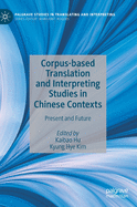 Corpus-Based Translation and Interpreting Studies in Chinese Contexts: Present and Future