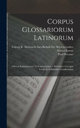 Corpus Glossariorum Latinorum: Glossae Latinograecae Te Graecolatinae / Ediderunt Georgius Goetz Et Gottholdus Gundermann