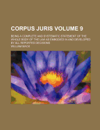 Corpus Juris; Being a Complete and Systematic Statement of the Whole Body of the Law as Embodied in and Developed by All Reported Decisions Volume 9