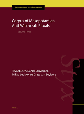 Corpus of Mesopotamian Anti-Witchcraft Rituals: Volume Three - Abusch, Tzvi, and Schwemer, Daniel, and Luukko, Mikko